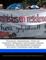 Political Ideologies: Types Of Feminist Ideology Including Liberal Feminism, Postmodern Feminism, Socialist Feminism And