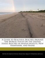 A Guide To Beautiful Beaches Around The World: Focus On The United States Beaches In Massachusetts, New Hampshire, And Maine