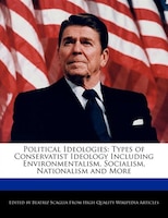 Political Ideologies: Types Of Conservatist Ideology Including Environmentalism, Socialism, Nationalism And More