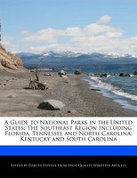 A Guide To National Parks In The United States: The Southeast Region Including Florida, Tennessee And North Carolina, Kentucky And