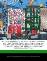 A Guide To Festivals Around The United States: Arts And Crafts, Earth And Nature, Fine Art And Theater, And Music Festivals In Ala