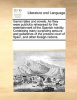 Iberian Tales And Novels. As They Were Publickly Rehearsed For The Entertainment Of The Spanish Nobility.  Containing Many Surpriz