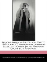 African-american Firsts From 1901 To 1949: Booker T. Washington, Josephine Baker, Jesse Owens, Jackie Robinson, Count Basie And Mo