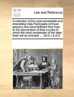 A Collection Of The Most Remarkable And Interesting Trials Particularly Of Those Persons Who Have Forfeited Their Lives To The Inj
