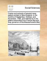 Copies And Extracts Of Several News Papers Printed In New England, In The Months Of September, October, And November, 1765, And Re