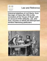 Historical Sketches Of Civil Liberty: From The Reign Of Henry The Viith To The Accession Of The House Of Stuart: With An Account O