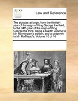 The Statutes At Large, From The Thirtieth Year Of The Reign Of King George The Third, To The 34th Year Of The Reign Of King George