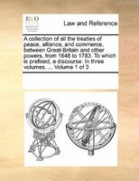 A Collection Of All The Treaties Of Peace, Alliance, And Commerce, Between Great-britain And Other Powers, From 1648 To 1783. To W