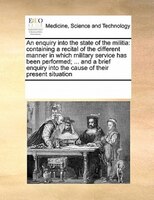 An Enquiry Into The State Of The Militia: Containing A Recital Of The Different Manner In Which Military Service Has Been Performe