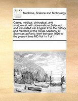 Cases, Medical, Chirurgical, And Anatomical, With Observations Selected And Translated Into English From The History And Memoirs O
