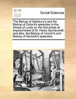 The Bishop Of Salisbury's And The Bishop Of Oxford's Speeches In The House Of Lords On The First Article Of Impeachment Of Dr. Hen