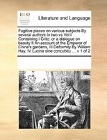Fugitive Pieces On Various Subjects By Several Authors In Two Vs Vol I Containing I Crito: Or A Dialogue On Beauty Ii An Account O