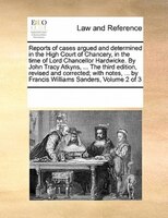 Reports Of Cases Argued And Determined In The High Court Of Chancery, In The Time Of Lord Chancellor Hardwicke. By John Tracy Atky