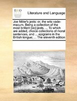 Joe Miller's Jests: Or, The Wits Vade-mecum. Being A Collection Of The Most Brillant [sic] Jests, ... To Which Are Adde