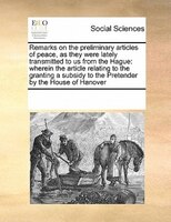 Remarks On The Preliminary Articles Of Peace, As They Were Lately Transmitted To Us From The Hague: Wherein The Article Relating T