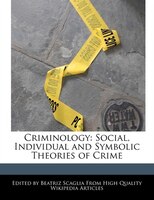 Criminology: Social, Individual And Symbolic Theories Of Crime