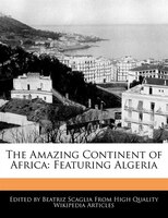 The Amazing Continent Of Africa: Featuring Algeria