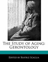 The Study Of Aging: Gerontology