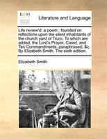 Life Review'd: a poem; founded on reflections upon the silent inhabitants of the church yard of Truro, To which ar