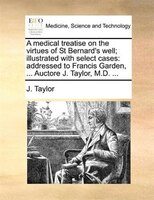 A Medical Treatise On The Virtues Of St Bernard's Well; Illustrated With Select Cases: Addressed To Francis Garden, ... Auctore J.