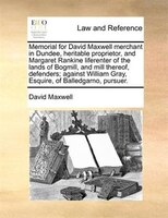 Memorial For David Maxwell Merchant In Dundee, Heritable Proprietor, And Margaret Rankine Liferenter Of The Lands Of Bogmill, And
