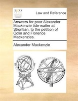 Answers For Poor Alexander Mackenzie Tide-waiter At Strontian, To The Petition Of Colin And Florence Mackenzies.