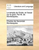 Le Temple De Gnide, Et L'essai Sur Le Goût. Par M. De Montesquieu.