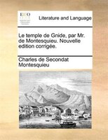 Le Temple De Gnide, Par Mr. De Montesquieu. Nouvelle Edition Corrigée.