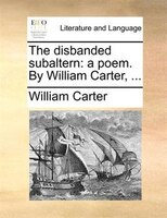 The Disbanded Subaltern: A Poem. By William Carter, ...