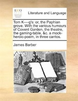 Tom K----g's: Or, The Paphian Grove. With The Various Humours Of Covent Garden, The Theatre, The Gaming-table, &c