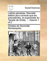 Lettres Persanes. Nouvelle Édition Plus Correcte Que Les Précedentes, Et Augmentée Du Temple De Gnide. ...  Volume 1 Of 2