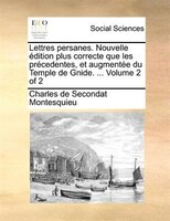 Lettres Persanes. Nouvelle Édition Plus Correcte Que Les Précedentes, Et Augmentée Du Temple De Gnide. ...  Volume 2 Of 2