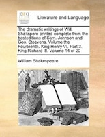 The Dramatic Writings Of Will. Shakspere Printed Complete From The Besteditions Of Sam. Johnson And Geo. Steevens. Volume The Four