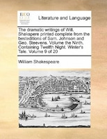 The Dramatic Writings Of Will. Shakspere Printed Complete From The Besteditions Of Sam. Johnson And Geo. Steevens. Volume The Nint