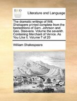 The Dramatic Writings Of Will. Shakspere Printed Complete From The Besteditions Of Sam. Johnson And Geo. Steevens. Volume The Seve