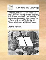 Histories, Or Tales Of Past Times: Viz I The Little Red Riding-hood Ii The Fairy Iii The Blue Beard Iv The Sleeping Beauty In The