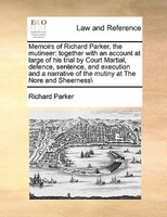 Memoirs of Richard Parker, the mutineer: together with an account at large of his trial by Court Martial, defence, sentence, and e