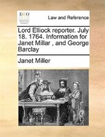 Lord Elliock Reporter. July 18. 1764. Information For Janet Millar  , And George Barclay