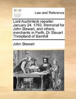 Lord Auchinleck Reporter. January 24. 1763. Memorial For John Stewart, And Others, Merchants In Perth, Dr Steuart Threipland Of Ba