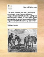 The eyes opened, or The Carolinians convinced, by an honourable and eloquent representative in the Congress of the United States,