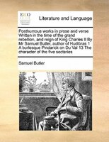 Posthumous Works In Prose And Verse Written In The Time Of The Grand Rebellion, And Reign Of King Charles Ii By Mr Samuel Butler,