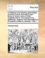 A Catalogue Of A Pleasing Assemblage Of Prints,  A Small, But Well-chosen Library Of Books, Many Of Them Elegantly Bound. The Prop