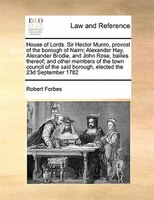 House Of Lords. Sir Hector Munro, Provost Of The Borough Of Nairn; Alexander Hay, Alexander Brodie, And John Rose, Bailies Thereof