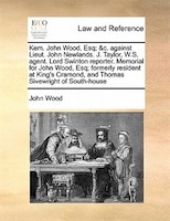 Kem. John Wood, Esq; &c. Against Lieut. John Newlands. J. Taylor, W.s. Agent. Lord Swinton Reporter. Memorial For John Wood, Esq;