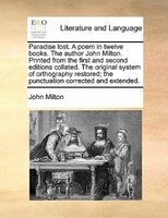 Paradise Lost. A Poem In Twelve Books. The Author John Milton. Printed From The First And Second Editions Collated. The Original S