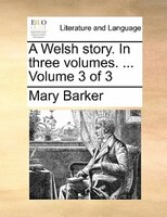 A Welsh Story. In Three Volumes. ...  Volume 3 Of 3