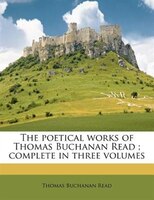 The Poetical Works Of Thomas Buchanan Read ; Complete In Three Volumes