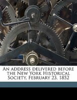 An Address Delivered Before The New York Historical Society, February 23, 1852