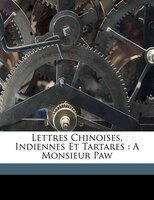 Lettres Chinoises, Indiennes Et Tartares: A Monsieur Paw