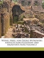 Werke. Hrsg. Von Georg Witkowski; Kritisch Durchgesehene Und Erläuterte Ausg Volume 3